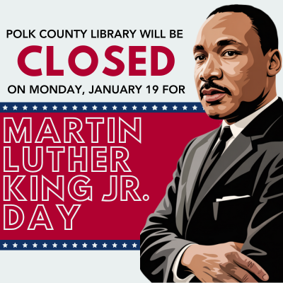 All Polk County Library locations will be closed Monday, January 19th for Martin Luther King Jr. Day.