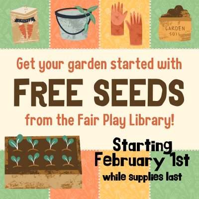 Get your garden started with Free Seeds from the Fair Play Library, starting February 1st, while supplies last.